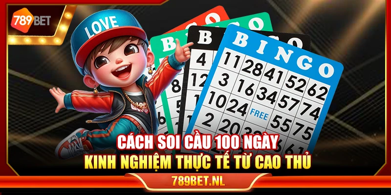 Cách soi cầu 100 ngày – Kinh nghiệm thực tế từ cao thủ